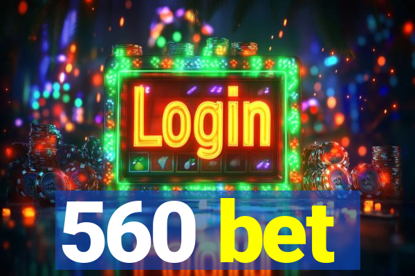 560 bet